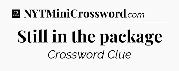 Still in the package - LA Times Crossword