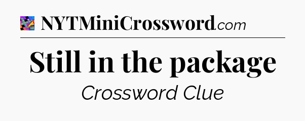 Still in the package Crossword Clue