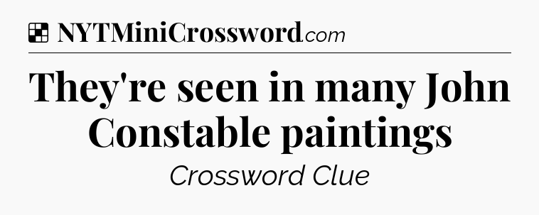 Solution: They're seen in many John Constable paintings - NYT Crossword