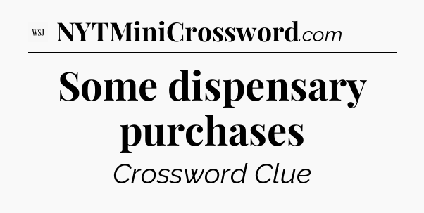 Some dispensary purchases - WSJ Crossword