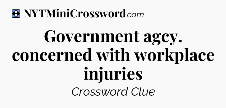 Solution: Government agcy. concerned with workplace injuries - NYT Mini Crossword