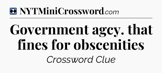 Solution: Government agcy. that fines for obscenities - NYT Mini Crossword