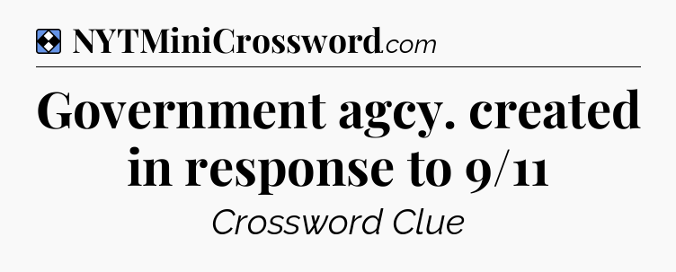 Solution: Government agcy. created in response to 9/11 - NYT Mini Crossword