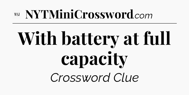 With battery at full capacity - WSJ Crossword