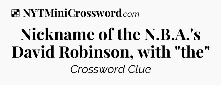 Solution: Nickname of the N.B.A.'s David Robinson, with 