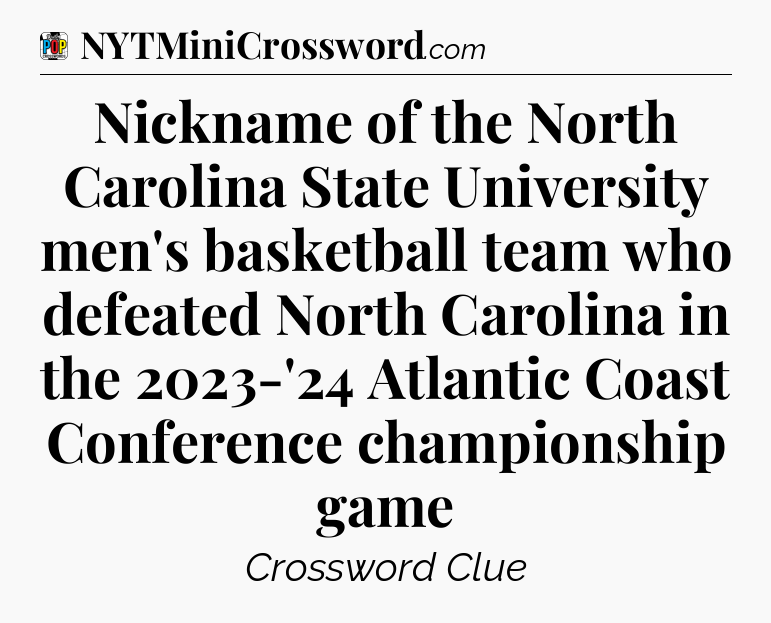 Nickname of the North Carolina State University men's basketball team who defeated North Carolina in the 2023-'24 Atlantic Coast Conference championship game Crossword Clue