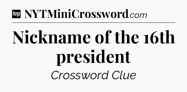 Nickname of the 16th president Crossword Clue