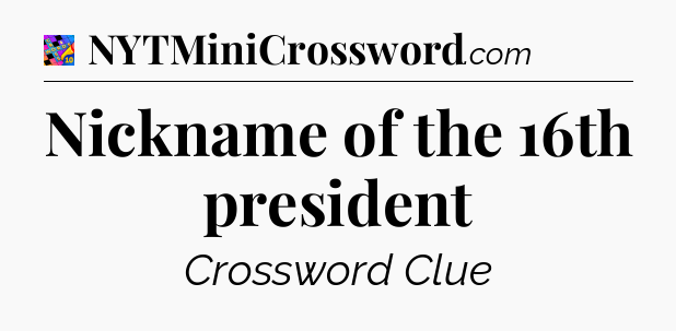 Nickname of the 16th president Crossword Clue