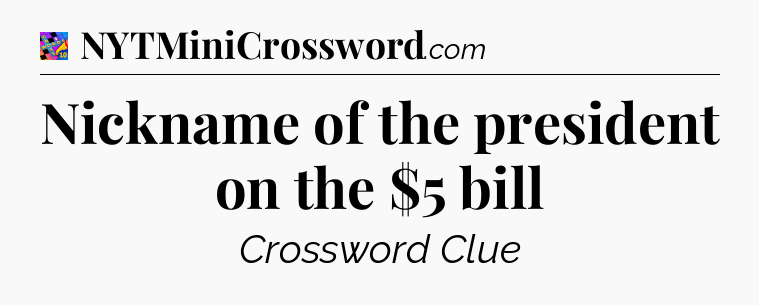 Nickname of the president on the $5 bill Crossword Clue