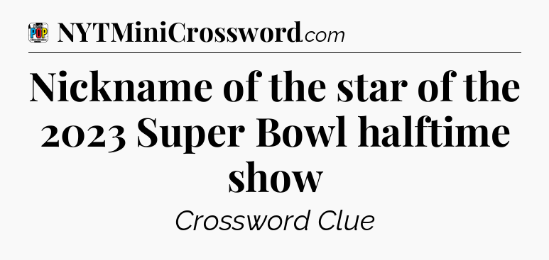 Nickname of the star of the 2023 Super Bowl halftime show Crossword Clue
