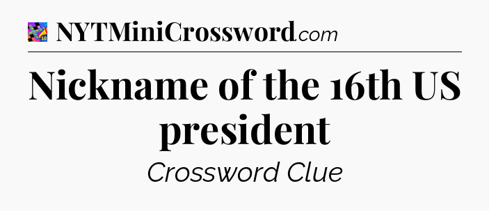 Nickname of the 16th US president Crossword Clue