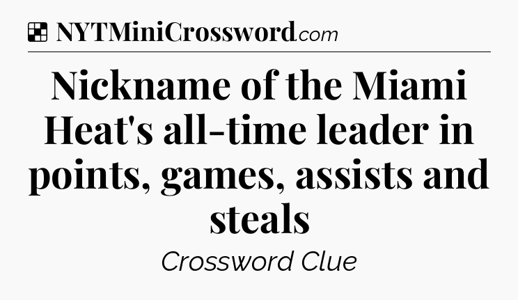 Solution: Nickname of the Miami Heat's all-time leader in points, games, assists and steals - NYT Crossword