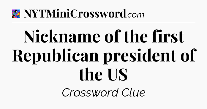 Nickname of the first Republican president of the US Crossword Clue