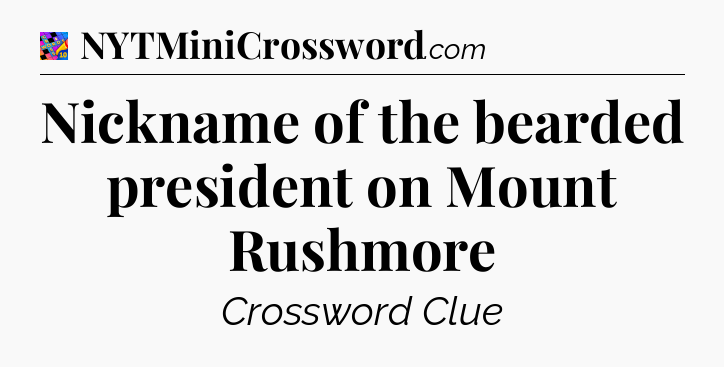 Nickname of the bearded president on Mount Rushmore Crossword Clue