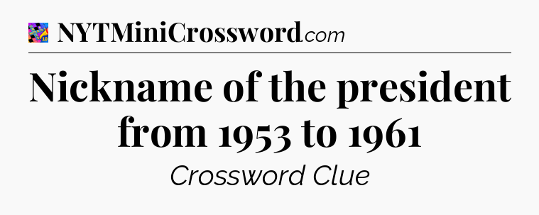 Nickname of the president from 1953 to 1961 Crossword Clue