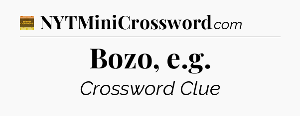 Bozo, e.g - Eugene Sheffer Crossword