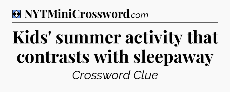 Solution: Kids' summer activity that contrasts with sleepaway - NYT Mini Crossword
