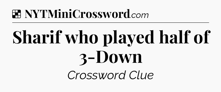 Solution: Sharif who played half of 3-Down - NYT Crossword