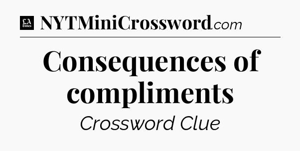Consequences of compliments - LA Times Crossword