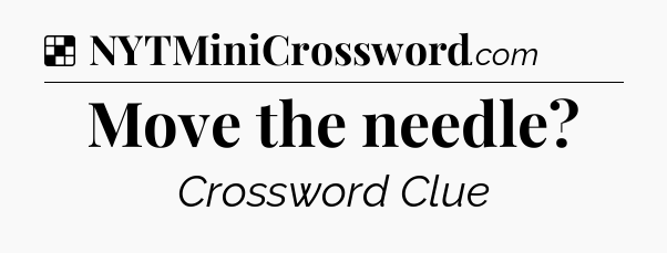 Solution: Move the needle - NYT Crossword