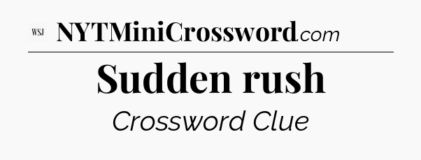 Sudden rush - WSJ Crossword