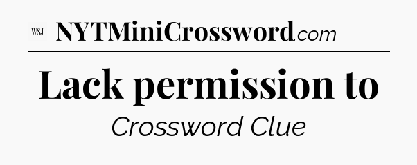 Lack permission to - WSJ Crossword