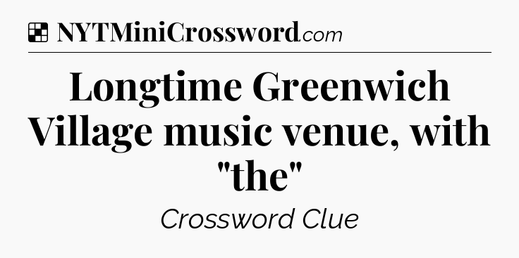 Solution: Longtime Greenwich Village music venue, with 