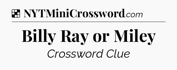 Solution: Billy Ray or Miley - NYT Crossword