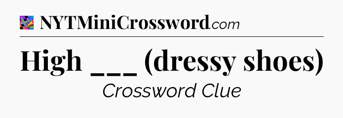High ___ (dressy shoes) Crossword Clue