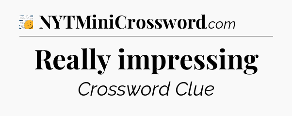 Really impressing - 7 Little Words