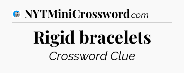 Rigid bracelets Crossword Clue