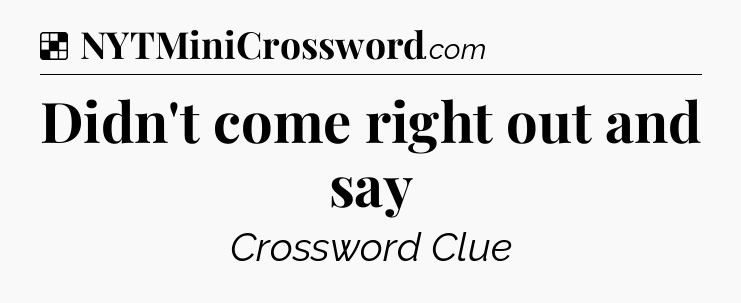 Solution: Didn't come right out and say - NYT Crossword