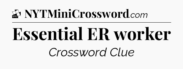Essential ER worker - Daily Themed Mini Crossword