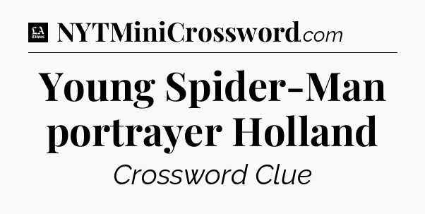 Young Spider-Man portrayer Holland - LA Times Crossword