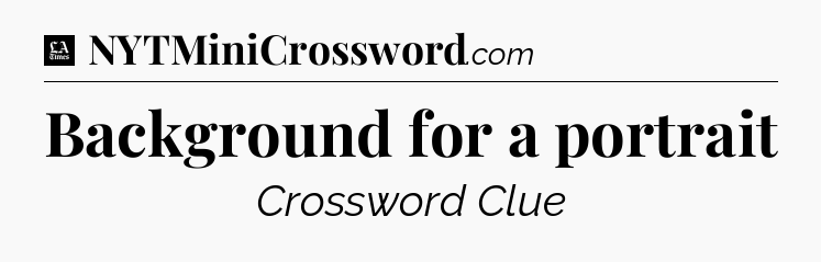 Background for a portrait - LA Times Crossword