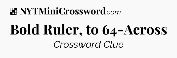 Solution: Bold Ruler, to 64-Across - NYT Crossword