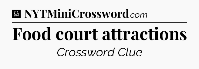 Food court attractions - LA Times Crossword
