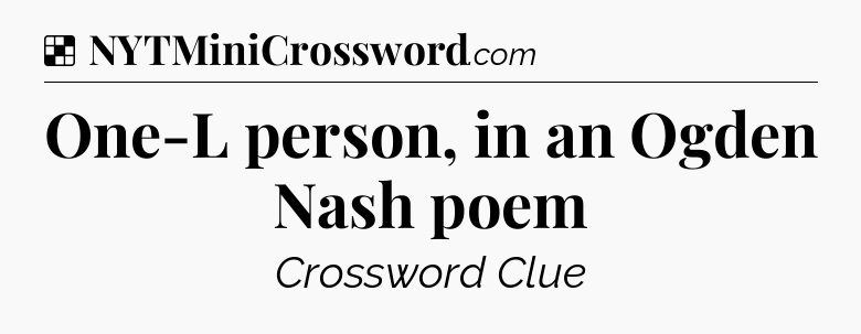 Solution: One-L person, in an Ogden Nash poem - NYT Crossword