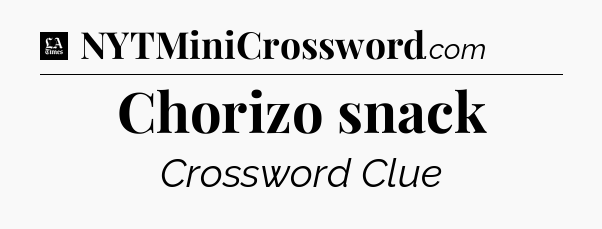 Chorizo snack - LA Times Crossword