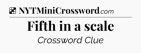 Solution: Fifth in a scale - NYT Crossword