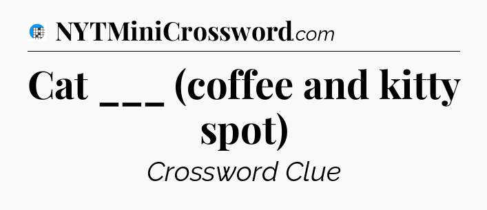 Cat ___ (coffee and kitty spot) Crossword Clue