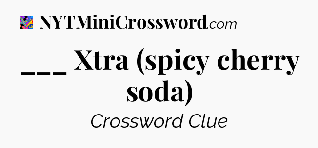 ___ Xtra (spicy cherry soda) Crossword Clue