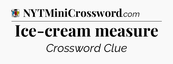 Ice-cream measure Crossword Clue