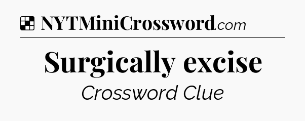 Solution: Surgically excise - NYT Crossword