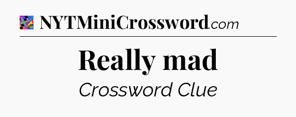 Really mad Crossword Clue