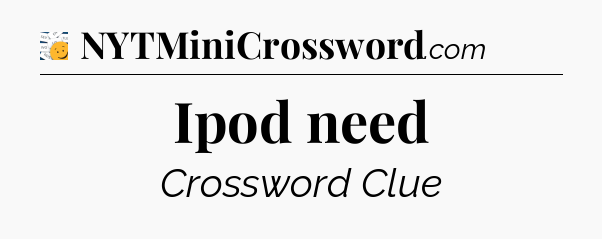 Ipod need - 7 Little Words