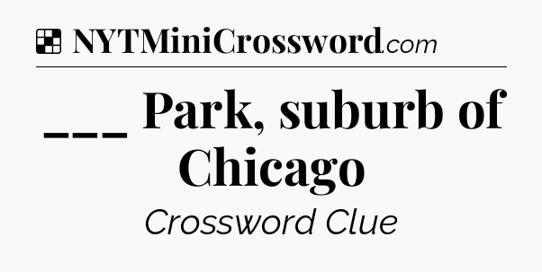 Solution: ___ Park, suburb of Chicago - NYT Crossword