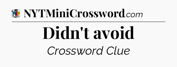 Didn't avoid Crossword Clue
