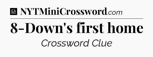 8-Down's first home - LA Times Crossword