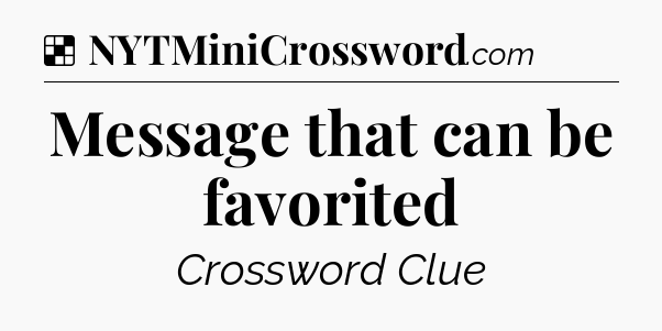 Solution: Message that can be favorited - NYT Crossword